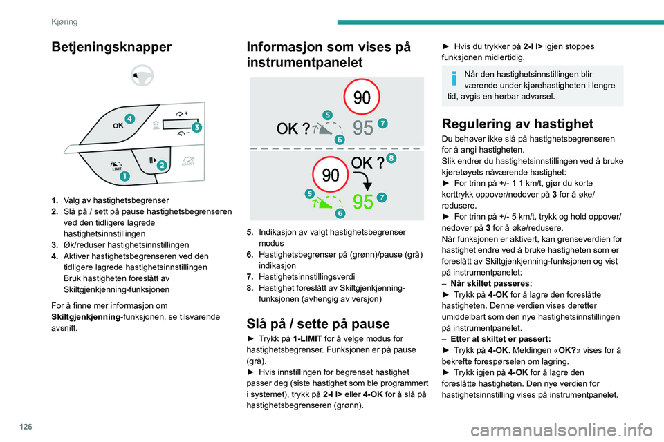 PEUGEOT 308 2024 Instruksjoner for bruk (in Norwegian) 126
Kjøring
Betjeningsknapper
1. Valg av hastighetsbegrenser
2. Slå på / sett på pause hastighetsbegrenseren
ved den tidligere lagrede
hastighetsinnstillingen
3. Øk/reduser hastighetsinn PEUGEOT 308 2024 Instruksjoner for bruk (in Norwegian) 126
Kjøring
Betjeningsknapper
1. Valg av hastighetsbegrenser
2. Slå på / sett på pause hastighetsbegrenseren
ved den tidligere lagrede
hastighetsinnstillingen
3. Øk/reduser hastighetsinn