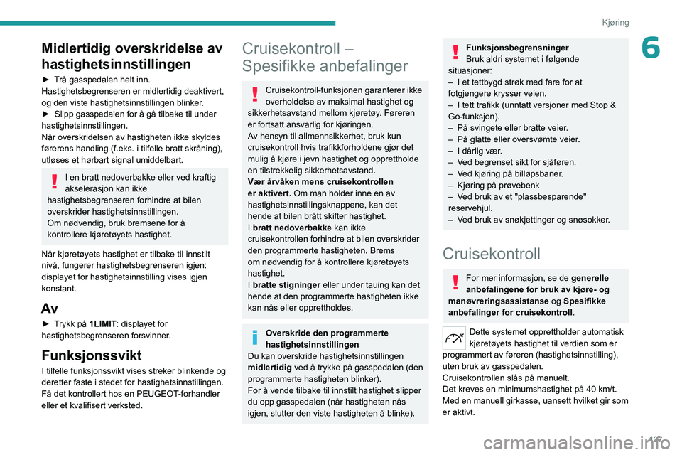 PEUGEOT 308 2024 Instruksjoner for bruk (in Norwegian) 127
Kjøring
6Midlertidig overskridelse av
hastighetsinnstillingen
► Trå gasspedalen helt inn.
Hastighetsbegrenseren er midlertidig deaktivert,
og den viste hastighetsinnstillingen blinker.
►
PEUGEOT 308 2024 Instruksjoner for bruk (in Norwegian) 127
Kjøring
6Midlertidig overskridelse av
hastighetsinnstillingen
► Trå gasspedalen helt inn.
Hastighetsbegrenseren er midlertidig deaktivert,
og den viste hastighetsinnstillingen blinker.
►