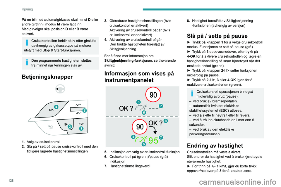 PEUGEOT 308 2024 Instruksjoner for bruk (in Norwegian) 128
Kjøring
På en bil med automatgirkasse skal minst D eller
andre girtrinn i modus M være lagt inn.
Med girvelger skal posisjon D eller B være
aktivert.
Cruisekontrollen forblir aktiv etter g PEUGEOT 308 2024 Instruksjoner for bruk (in Norwegian) 128
Kjøring
På en bil med automatgirkasse skal minst D eller
andre girtrinn i modus M være lagt inn.
Med girvelger skal posisjon D eller B være
aktivert.
Cruisekontrollen forblir aktiv etter g