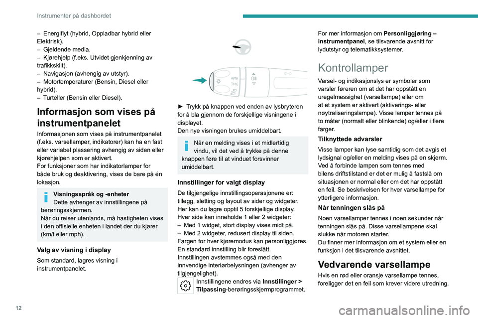 PEUGEOT 308 2024 Instruksjoner for bruk (in Norwegian) 12
Instrumenter på dashbordet
– Energiflyt (hybrid, Oppladbar hybrid eller
Elektrisk).
–
Gjeldende media.
–
Kjørehjelp (f.eks.
Utvidet gjenkjenning av
trafikkskilt).
–
Navigasjon PEUGEOT 308 2024 Instruksjoner for bruk (in Norwegian) 12
Instrumenter på dashbordet
– Energiflyt (hybrid, Oppladbar hybrid eller
Elektrisk).
–
Gjeldende media.
–
Kjørehjelp (f.eks.
Utvidet gjenkjenning av
trafikkskilt).
–
Navigasjon