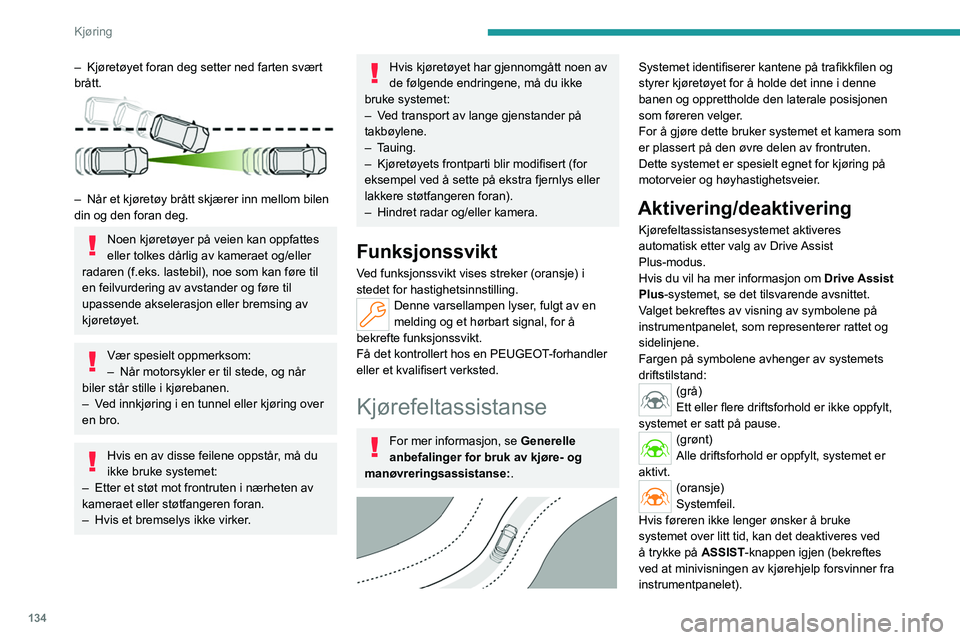 PEUGEOT 308 2024 Instruksjoner for bruk (in Norwegian) 134
Kjøring
– Kjøretøyet foran deg setter ned farten svært
brått.
– Når et kjøretøy brått skjærer inn mellom bilen
din og den foran deg.
Noen kjøretøyer på veien kan oppfattes
PEUGEOT 308 2024 Instruksjoner for bruk (in Norwegian) 134
Kjøring
– Kjøretøyet foran deg setter ned farten svært
brått.
– Når et kjøretøy brått skjærer inn mellom bilen
din og den foran deg.
Noen kjøretøyer på veien kan oppfattes
