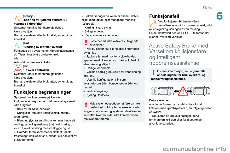PEUGEOT 308 2024 Instruksjoner for bruk (in Norwegian) 141
Kjøring
6(oransje)
“Endring av kjørefelt avbrutt: Bli
værende i kjørefeltet”
Systemet kan ikke håndtere gjeldende
kjøresituasjon.
Brems, akselerer eller bruk rattet, avhengig av
konte PEUGEOT 308 2024 Instruksjoner for bruk (in Norwegian) 141
Kjøring
6(oransje)
“Endring av kjørefelt avbrutt: Bli
værende i kjørefeltet”
Systemet kan ikke håndtere gjeldende
kjøresituasjon.
Brems, akselerer eller bruk rattet, avhengig av
konte