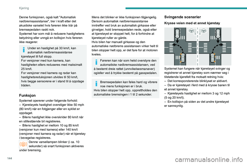 PEUGEOT 308 2024 Instruksjoner for bruk (in Norwegian) 144
Kjøring
Denne funksjonen, også kalt "Automatisk
nødbremsassistanse", trer i kraft etter det
akustiske varselet hvis føreren ikke trår på
bremsepedalen raskt nok.
Systemet har som PEUGEOT 308 2024 Instruksjoner for bruk (in Norwegian) 144
Kjøring
Denne funksjonen, også kalt "Automatisk
nødbremsassistanse", trer i kraft etter det
akustiske varselet hvis føreren ikke trår på
bremsepedalen raskt nok.
Systemet har som