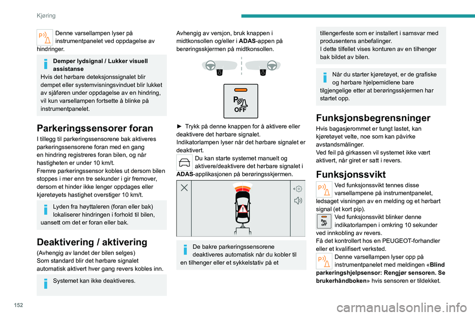 PEUGEOT 308 2024 Instruksjoner for bruk (in Norwegian) 152
Kjøring
Denne varsellampen lyser på
instrumentpanelet ved oppdagelse av
hindringer.
Demper lydsignal / Lukker visuell
assistanse
Hvis det hørbare deteksjonssignalet blir
dempet eller system PEUGEOT 308 2024 Instruksjoner for bruk (in Norwegian) 152
Kjøring
Denne varsellampen lyser på
instrumentpanelet ved oppdagelse av
hindringer.
Demper lydsignal / Lukker visuell
assistanse
Hvis det hørbare deteksjonssignalet blir
dempet eller system