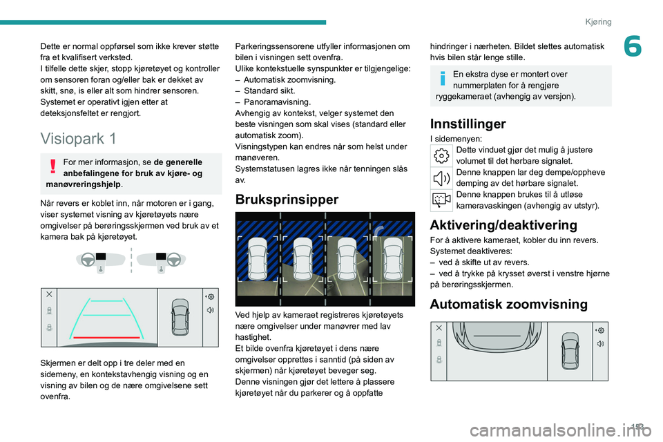PEUGEOT 308 2024 Instruksjoner for bruk (in Norwegian) 153
Kjøring
6Dette er normal oppførsel som ikke krever støtte
fra et kvalifisert verksted.
I tilfelle dette skjer, stopp kjøretøyet og kontroller
om sensoren foran og/eller bak er dekket av
sk PEUGEOT 308 2024 Instruksjoner for bruk (in Norwegian) 153
Kjøring
6Dette er normal oppførsel som ikke krever støtte
fra et kvalifisert verksted.
I tilfelle dette skjer, stopp kjøretøyet og kontroller
om sensoren foran og/eller bak er dekket av
sk