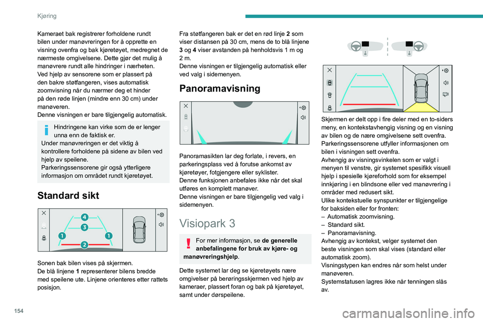 PEUGEOT 308 2024 Instruksjoner for bruk (in Norwegian) 154
Kjøring
Kameraet bak registrerer forholdene rundt
bilen under manøvreringen for å opprette en
visning ovenfra og bak kjøretøyet, medregnet de
nærmeste omgivelsene. Dette gjør det mulig à PEUGEOT 308 2024 Instruksjoner for bruk (in Norwegian) 154
Kjøring
Kameraet bak registrerer forholdene rundt
bilen under manøvreringen for å opprette en
visning ovenfra og bak kjøretøyet, medregnet de
nærmeste omgivelsene. Dette gjør det mulig Ã