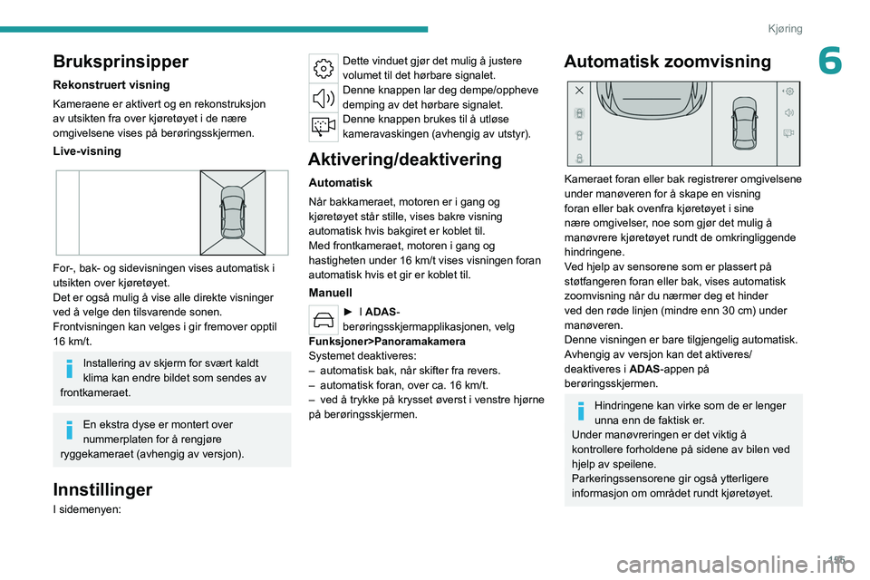 PEUGEOT 308 2024 Instruksjoner for bruk (in Norwegian) 155
Kjøring
6Bruksprinsipper
Rekonstruert visning
Kameraene er aktivert og en rekonstruksjon
av utsikten fra over kjøretøyet i de nære
omgivelsene vises på berøringsskjermen.
Live-visning
F PEUGEOT 308 2024 Instruksjoner for bruk (in Norwegian) 155
Kjøring
6Bruksprinsipper
Rekonstruert visning
Kameraene er aktivert og en rekonstruksjon
av utsikten fra over kjøretøyet i de nære
omgivelsene vises på berøringsskjermen.
Live-visning
F