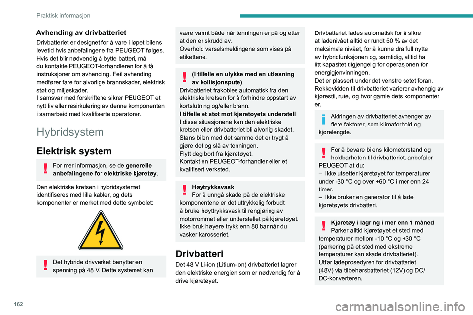 PEUGEOT 308 2024 Instruksjoner for bruk (in Norwegian) 162
Praktisk informasjon
Avhending av drivbatteriet
Drivbatteriet er designet for å vare i løpet bilens
levetid hvis anbefalingene fra PEUGEOT følges.
Hvis det blir nødvendig å bytte batteri, mà PEUGEOT 308 2024 Instruksjoner for bruk (in Norwegian) 162
Praktisk informasjon
Avhending av drivbatteriet
Drivbatteriet er designet for å vare i løpet bilens
levetid hvis anbefalingene fra PEUGEOT følges.
Hvis det blir nødvendig Ã¥ bytte batteri, mÃ