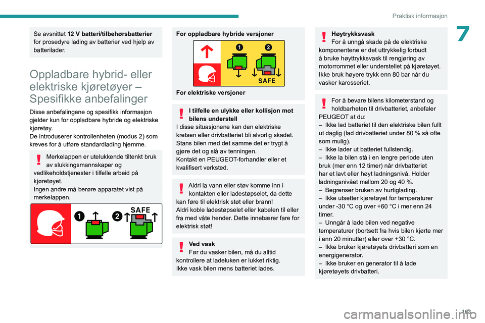 PEUGEOT 308 2024 Instruksjoner for bruk (in Norwegian) 163
Praktisk informasjon
7Se avsnittet 12 V batteri/tilbehørsbatterier
for prosedyre lading av batterier ved hjelp av
batterilader.
Oppladbare hybrid- eller
elektriske kjøretøyer –
Spesifikke PEUGEOT 308 2024 Instruksjoner for bruk (in Norwegian) 163
Praktisk informasjon
7Se avsnittet 12 V batteri/tilbehørsbatterier
for prosedyre lading av batterier ved hjelp av
batterilader.
Oppladbare hybrid- eller
elektriske kjøretøyer –
Spesifikke
