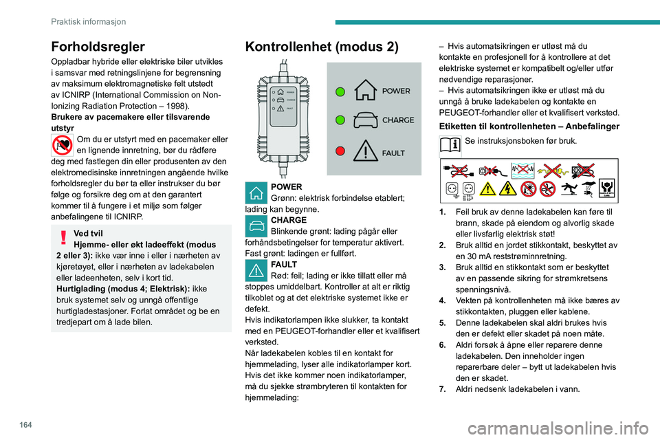 PEUGEOT 308 2024 Instruksjoner for bruk (in Norwegian) 164
Praktisk informasjon
Forholdsregler
Oppladbar hybride eller elektriske biler utvikles
i samsvar med retningslinjene for begrensning
av maksimum elektromagnetiske felt utstedt
av ICNIRP (Interna PEUGEOT 308 2024 Instruksjoner for bruk (in Norwegian) 164
Praktisk informasjon
Forholdsregler
Oppladbar hybride eller elektriske biler utvikles
i samsvar med retningslinjene for begrensning
av maksimum elektromagnetiske felt utstedt
av ICNIRP (Interna