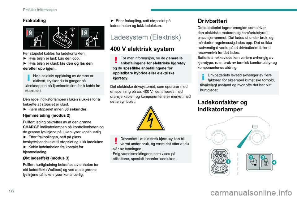 PEUGEOT 308 2024 Instruksjoner for bruk (in Norwegian) 172
Praktisk informasjon
Frakobling
Før støpslet kobles fra ladekontakten:
► Hvis bilen er låst: Lås den opp.
►
Hvis bilen er ulåst: lås den og lås den
deretter opp igjen .
Hvis sele PEUGEOT 308 2024 Instruksjoner for bruk (in Norwegian) 172
Praktisk informasjon
Frakobling
Før støpslet kobles fra ladekontakten:
► Hvis bilen er låst: Lås den opp.
►
Hvis bilen er ulåst: lås den og lås den
deretter opp igjen .
Hvis sele