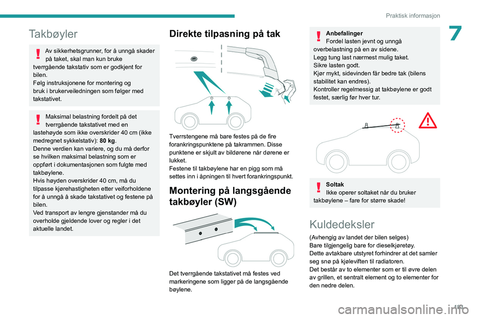 PEUGEOT 308 2024 Instruksjoner for bruk (in Norwegian) 183
Praktisk informasjon
7Takbøyler
Av sikkerhetsgrunner, for å unngå skader på taket, skal man kun bruke
tverrgående takstativ som er godkjent for
bilen.
Følg instruksjonene for montering og PEUGEOT 308 2024 Instruksjoner for bruk (in Norwegian) 183
Praktisk informasjon
7Takbøyler
Av sikkerhetsgrunner, for å unngå skader på taket, skal man kun bruke
tverrgående takstativ som er godkjent for
bilen.
Følg instruksjonene for montering og