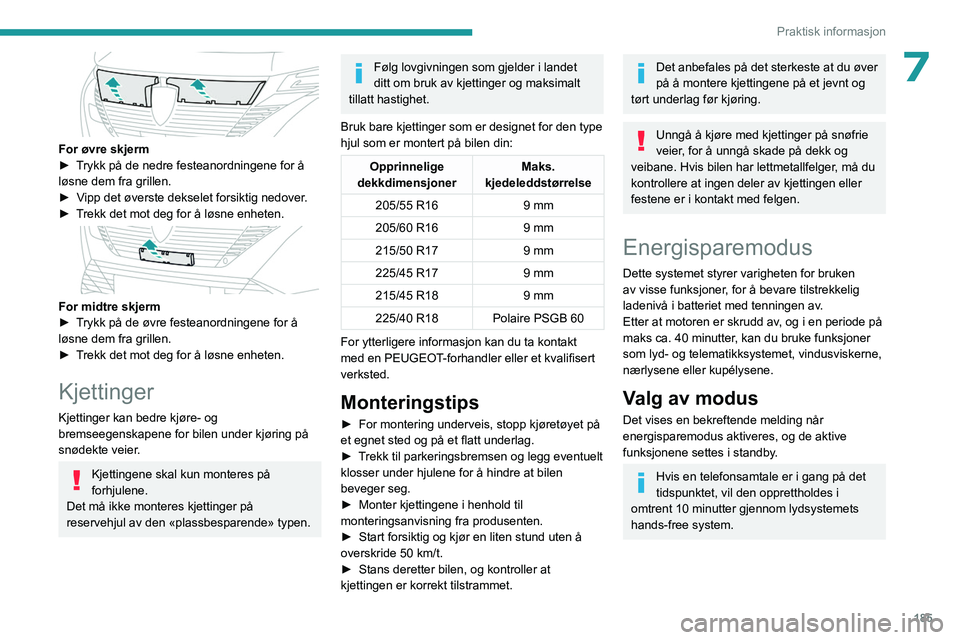 PEUGEOT 308 2024 Instruksjoner for bruk (in Norwegian) 185
Praktisk informasjon
7
For øvre skjerm
► T rykk på de nedre festeanordningene for å
løsne dem fra grillen.
â–º
V
ipp det øverste dekselet forsiktig nedover.
â–º
T
rekk det mot deg PEUGEOT 308 2024 Instruksjoner for bruk (in Norwegian) 185
Praktisk informasjon
7
For øvre skjerm
► T rykk på de nedre festeanordningene for å
løsne dem fra grillen.
â–º
V
ipp det øverste dekselet forsiktig nedover.
â–º
T
rekk det mot deg