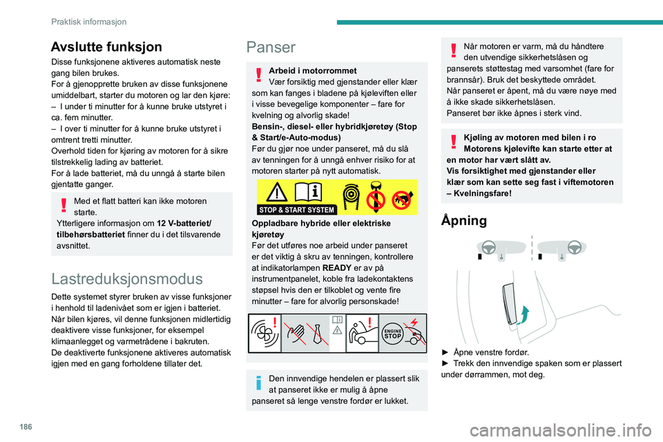 PEUGEOT 308 2024 Instruksjoner for bruk (in Norwegian) 186
Praktisk informasjon
Avslutte funksjon
Disse funksjonene aktiveres automatisk neste
gang bilen brukes.
For å gjenopprette bruken av disse funksjonene
umiddelbart, starter du motoren og lar den PEUGEOT 308 2024 Instruksjoner for bruk (in Norwegian) 186
Praktisk informasjon
Avslutte funksjon
Disse funksjonene aktiveres automatisk neste
gang bilen brukes.
For å gjenopprette bruken av disse funksjonene
umiddelbart, starter du motoren og lar den