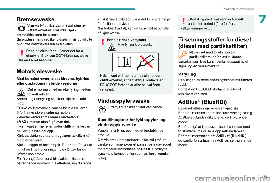 PEUGEOT 308 2024  Instruksjoner for bruk (in Norwegian) 189
Praktisk informasjon
7Bremsevæske
Væskenivået skal være i nærheten av 
«MAX»-merket. Hvis ikke, sjekk 
bremseklossene for slitasje.
Se produsentens vedlikeholdsplan hvis du vil vite 
hvor o