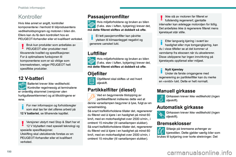 PEUGEOT 308 2024  Instruksjoner for bruk (in Norwegian) 190
Praktisk informasjon
Kontroller
Hvis ikke annet er angitt, kontroller 
komponentene i henhold til bilprodusentens 
vedlikeholdsprogram og motoren i bilen din.
Ellers kan du få dem kontrollert hos