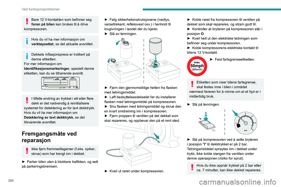 PEUGEOT 308 2024 Instruksjoner for bruk (in Norwegian) 200
Ved funksjonsproblemer
Bare 12 V-kontakten som befinner seg
foran på bilen kan brukes til å drive
kompressoren.
Hvis du vil ha mer informasjon om
verktøysettet , se det aktuelle avsnittet.
D PEUGEOT 308 2024 Instruksjoner for bruk (in Norwegian) 200
Ved funksjonsproblemer
Bare 12 V-kontakten som befinner seg
foran på bilen kan brukes til å drive
kompressoren.
Hvis du vil ha mer informasjon om
verktøysettet , se det aktuelle avsnittet.
D