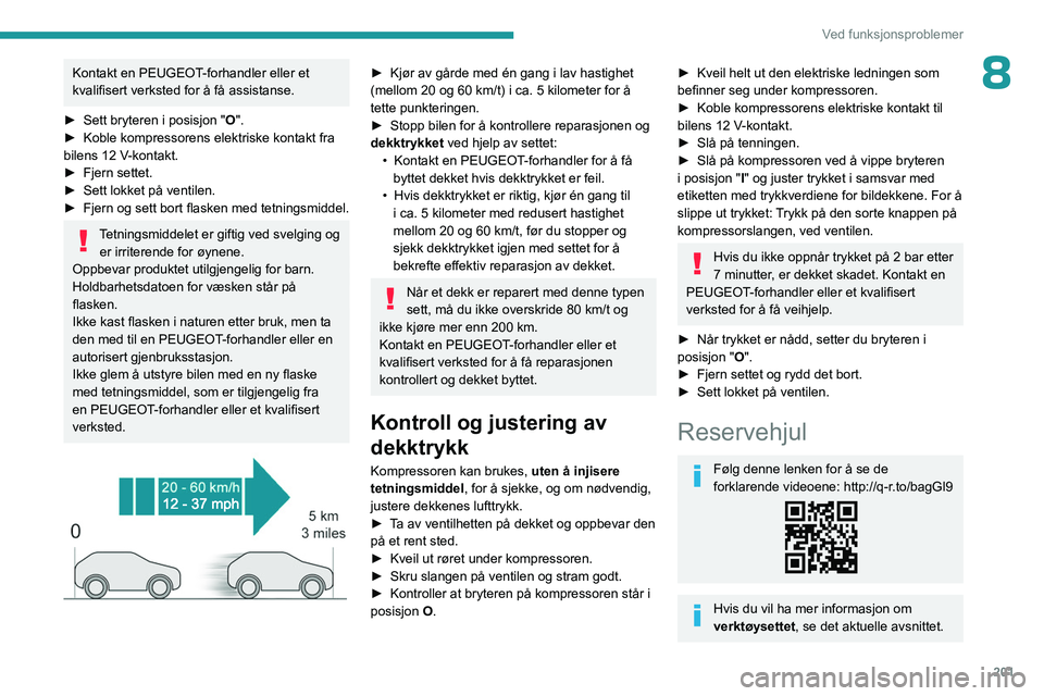 PEUGEOT 308 2024 Instruksjoner for bruk (in Norwegian) 201
Ved funksjonsproblemer
8Kontakt en PEUGEOT-forhandler eller et
kvalifisert verksted for å få assistanse.
â–º
Sett bryteren i posisjon " O
".
â–º
Koble kompressorens elektriske kont PEUGEOT 308 2024 Instruksjoner for bruk (in Norwegian) 201
Ved funksjonsproblemer
8Kontakt en PEUGEOT-forhandler eller et
kvalifisert verksted for å få assistanse.
â–º
Sett bryteren i posisjon " O
".
â–º
Koble kompressorens elektriske kont