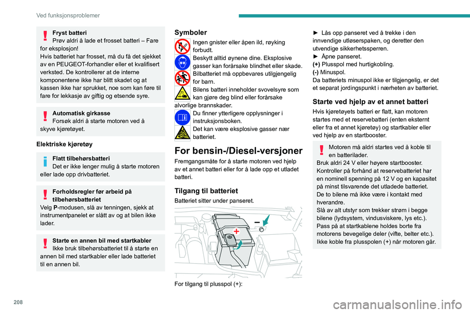 PEUGEOT 308 2024 Instruksjoner for bruk (in Norwegian) 208
Ved funksjonsproblemer
Fryst batteri
Prøv aldri å lade et frosset batteri – Fare
for eksplosjon!
Hvis batteriet har frosset, må du få det sjekket
av en PEUGEOT-forhandler eller et kvalifis PEUGEOT 308 2024 Instruksjoner for bruk (in Norwegian) 208
Ved funksjonsproblemer
Fryst batteri
Prøv aldri å lade et frosset batteri – Fare
for eksplosjon!
Hvis batteriet har frosset, må du få det sjekket
av en PEUGEOT-forhandler eller et kvalifis