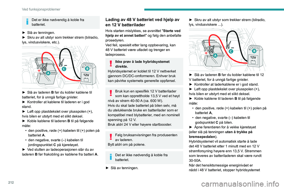 PEUGEOT 308 2024  Instruksjoner for bruk (in Norwegian) 212
Ved funksjonsproblemer
Det er ikke nødvendig å koble fra 
batteriet.
►
 
Slå av tenningen.
►

 
Skru av alt utstyr som trekker strøm (bilradio, 
lys, vindusviskere, etc.).
 
 
► Slå av 