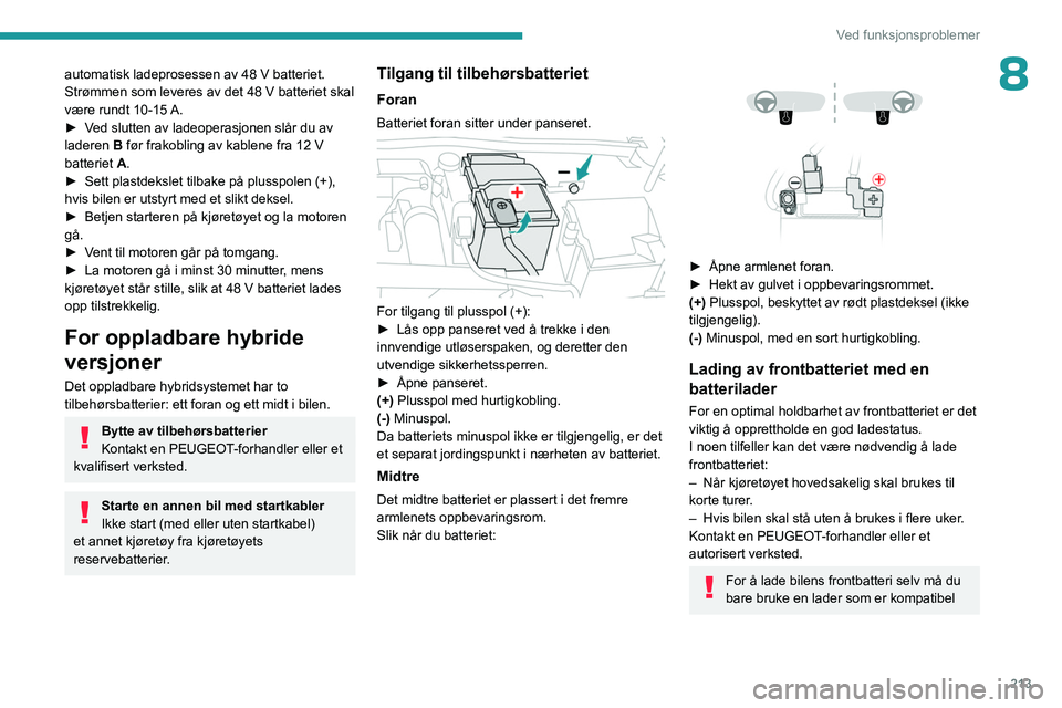 PEUGEOT 308 2024  Instruksjoner for bruk (in Norwegian) 213
Ved funksjonsproblemer
8automatisk ladeprosessen av 48 V batteriet. 
Strømmen som leveres av det 48 V batteriet skal 
være rundt 10-15 A.
► 
V
 ed slutten av ladeoperasjonen slår du av 
lader