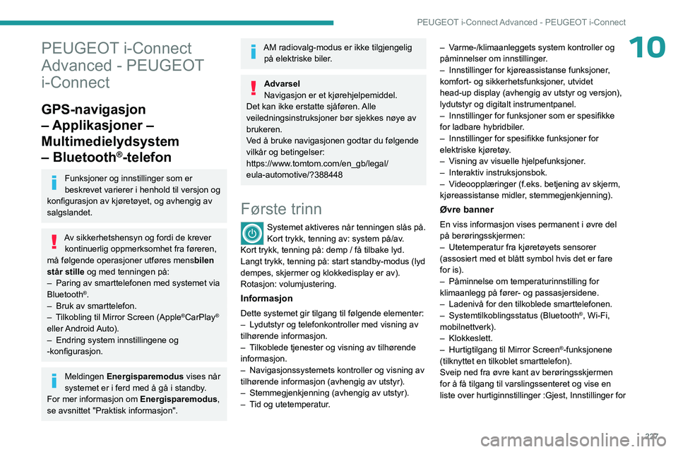 PEUGEOT 308 2024 Instruksjoner for bruk (in Norwegian) 227
PEUGEOT i-Connect Advanced - PEUGEOT i-Connect
10PEUGEOT i-Connect
Advanced - PEUGEOT
i-Connect
GPS-navigasjon
– Applikasjoner –
Multimedielydsystem
– Bluetooth
®-telefon
Funksjoner og PEUGEOT 308 2024 Instruksjoner for bruk (in Norwegian) 227
PEUGEOT i-Connect Advanced - PEUGEOT i-Connect
10PEUGEOT i-Connect
Advanced - PEUGEOT
i-Connect
GPS-navigasjon
– Applikasjoner –
Multimedielydsystem
– Bluetooth
®-telefon
Funksjoner og