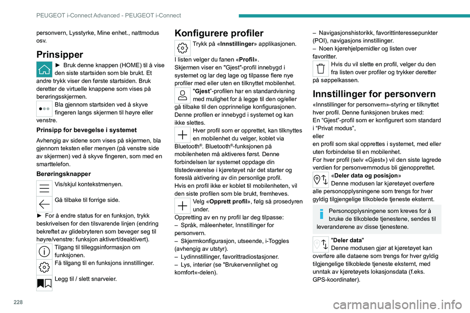 PEUGEOT 308 2024 Instruksjoner for bruk (in Norwegian) 228
PEUGEOT i-Connect Advanced - PEUGEOT i-Connect
personvern, Lysstyrke, Mine enhet., nattmodus
osv.
Prinsipper
► Bruk denne knappen (HOME) til å vise
den siste startsiden som ble brukt. Et
and PEUGEOT 308 2024 Instruksjoner for bruk (in Norwegian) 228
PEUGEOT i-Connect Advanced - PEUGEOT i-Connect
personvern, Lysstyrke, Mine enhet., nattmodus
osv.
Prinsipper
► Bruk denne knappen (HOME) til å vise
den siste startsiden som ble brukt. Et
and