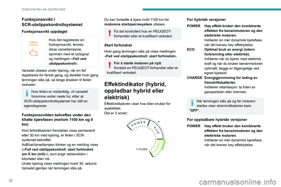 PEUGEOT 308 2024 Instruksjoner for bruk (in Norwegian) 22
Instrumenter på dashbordet
Funksjonssvikt i
SCR-utslippskontrollsystemet
Funksjonssvikt oppdaget
Hvis det registreres en
funksjonssvikt, tennes
disse varsellampene,
sammen med et lydsignal PEUGEOT 308 2024 Instruksjoner for bruk (in Norwegian) 22
Instrumenter på dashbordet
Funksjonssvikt i
SCR-utslippskontrollsystemet
Funksjonssvikt oppdaget
Hvis det registreres en
funksjonssvikt, tennes
disse varsellampene,
sammen med et lydsignal