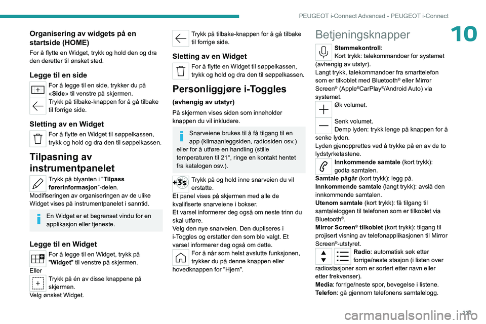 PEUGEOT 308 2024 Instruksjoner for bruk (in Norwegian) 231
PEUGEOT i-Connect Advanced - PEUGEOT i-Connect
10Organisering av widgets på en
startside (HOME)
For å flytte en Widget, trykk og hold den og dra
den deretter til ønsket sted.
Legge til en sid PEUGEOT 308 2024 Instruksjoner for bruk (in Norwegian) 231
PEUGEOT i-Connect Advanced - PEUGEOT i-Connect
10Organisering av widgets på en
startside (HOME)
For å flytte en Widget, trykk og hold den og dra
den deretter til ønsket sted.
Legge til en sid