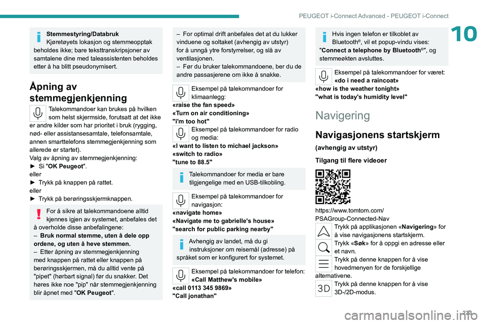 PEUGEOT 308 2024 Instruksjoner for bruk (in Norwegian) 233
PEUGEOT i-Connect Advanced - PEUGEOT i-Connect
10Stemmestyring/Databruk
Kjøretøyets lokasjon og stemmeopptak
beholdes ikke; bare teksttranskripsjoner av
samtalene dine med taleassistenten beho PEUGEOT 308 2024 Instruksjoner for bruk (in Norwegian) 233
PEUGEOT i-Connect Advanced - PEUGEOT i-Connect
10Stemmestyring/Databruk
Kjøretøyets lokasjon og stemmeopptak
beholdes ikke; bare teksttranskripsjoner av
samtalene dine med taleassistenten beho