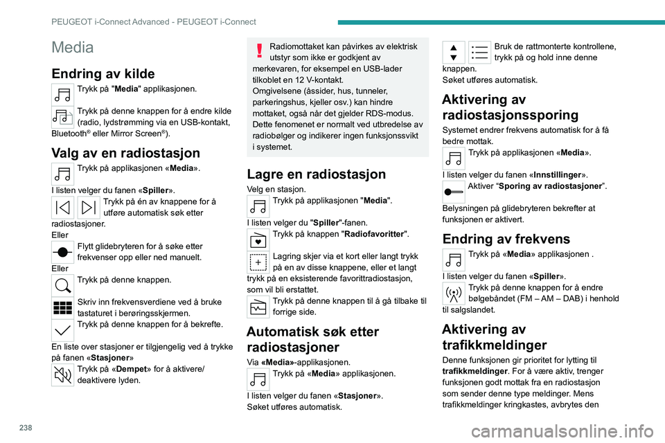 PEUGEOT 308 2024 Instruksjoner for bruk (in Norwegian) 238
PEUGEOT i-Connect Advanced - PEUGEOT i-Connect
Media
Endring av kilde
Trykk på "Media" applikasjonen.
Trykk på denne knappen for å endre kilde (radio, lydstrømming via en USB-kontakt, PEUGEOT 308 2024 Instruksjoner for bruk (in Norwegian) 238
PEUGEOT i-Connect Advanced - PEUGEOT i-Connect
Media
Endring av kilde
Trykk på "Media" applikasjonen.
Trykk på denne knappen for å endre kilde (radio, lydstrømming via en USB-kontakt,