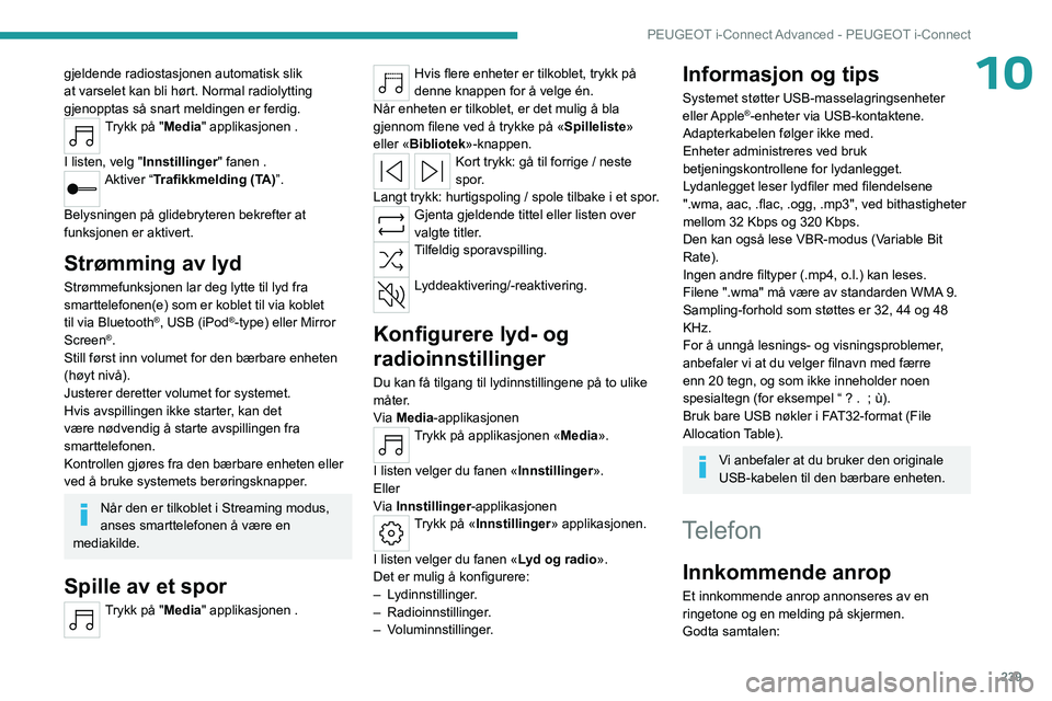 PEUGEOT 308 2024  Instruksjoner for bruk (in Norwegian) 239
PEUGEOT i-Connect Advanced - PEUGEOT i-Connect
10gjeldende radiostasjonen automatisk slik 
at varselet kan bli hørt. Normal radiolytting 
gjenopptas så snart meldingen er ferdig.
Trykk på "
