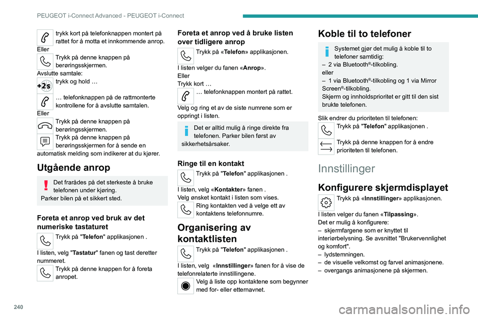 PEUGEOT 308 2024  Instruksjoner for bruk (in Norwegian) 240
PEUGEOT i-Connect Advanced - PEUGEOT i-Connect
trykk kort på telefonknappen montert på 
rattet for å motta et innkommende anrop.
Eller
Trykk på denne knappen på  berøringsskjermen.
Avslutte 