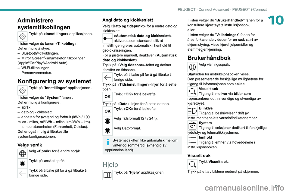 PEUGEOT 308 2024 Instruksjoner for bruk (in Norwegian) 241
PEUGEOT i-Connect Advanced - PEUGEOT i-Connect
10Administrere systemtilkoblingen
Trykk på «Innstillinger » applikasjonen.
I listen velger du fanen « Tilkobling».
Det er mulig å styre:
–
PEUGEOT 308 2024 Instruksjoner for bruk (in Norwegian) 241
PEUGEOT i-Connect Advanced - PEUGEOT i-Connect
10Administrere systemtilkoblingen
Trykk på «Innstillinger » applikasjonen.
I listen velger du fanen « Tilkobling».
Det er mulig å styre:
–