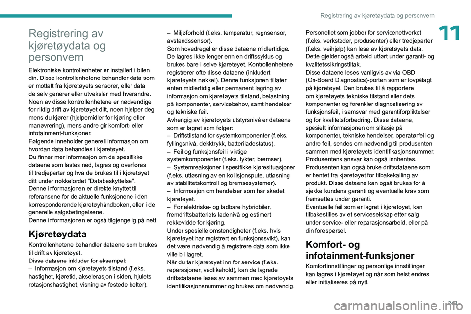 PEUGEOT 308 2024 Instruksjoner for bruk (in Norwegian) 243
Registrering av kjøretøydata og personvern
11Registrering av
kjøretøydata og
personvern
Elektroniske kontrollenheter er installert i bilen
din. Disse kontrollenhetene behandler data som
er PEUGEOT 308 2024 Instruksjoner for bruk (in Norwegian) 243
Registrering av kjøretøydata og personvern
11Registrering av
kjøretøydata og
personvern
Elektroniske kontrollenheter er installert i bilen
din. Disse kontrollenhetene behandler data som
er
