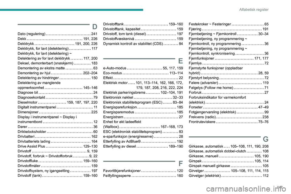 PEUGEOT 308 2024  Instruksjoner for bruk (in Norwegian) 247
Alfabetisk register
D
Dato (regulering)     241
Dekk     
191, 226
Dekktrykk
    
191, 200, 226
Dekktrykk, for lavt (detektering)
   
11 7
Dekktrykk, for lavt (detektering) ~  
Detektering av for 