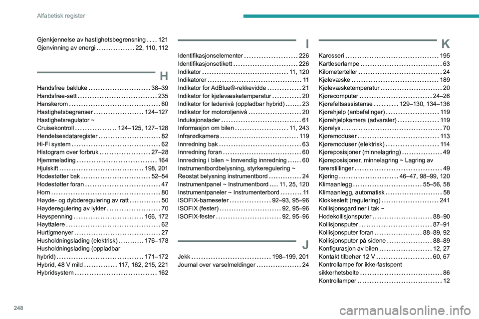 PEUGEOT 308 2024  Instruksjoner for bruk (in Norwegian) 248
Alfabetisk register
Gjenkjennelse av hastighetsbegrensning     121
Gjenvinning av energi     
22, 110, 112
H
Handsfree bakluke     38–39
Handsfree-sett     
235
Hanskerom
    
60
Hastighetsbegre