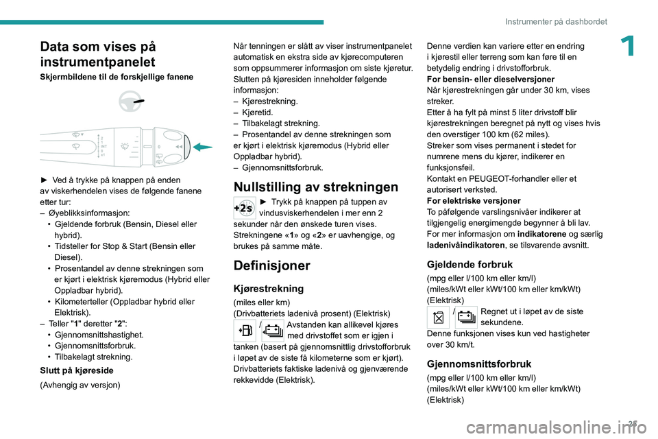 PEUGEOT 308 2024 Instruksjoner for bruk (in Norwegian) 25
Instrumenter på dashbordet
1Data som vises på
instrumentpanelet
Skjermbildene til de forskjellige fanene
► Ved å trykke på knappen på enden
av viskerhendelen vises de følgende fa PEUGEOT 308 2024 Instruksjoner for bruk (in Norwegian) 25
Instrumenter på dashbordet
1Data som vises på
instrumentpanelet
Skjermbildene til de forskjellige fanene
► Ved å trykke på knappen på enden
av viskerhendelen vises de følgende fa
