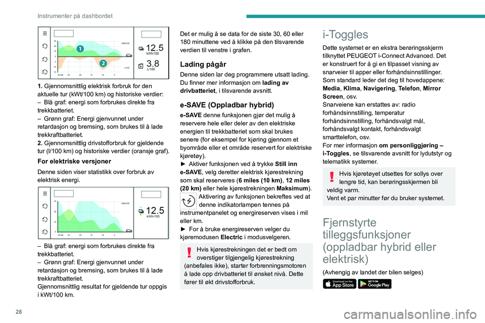 PEUGEOT 308 2024 Instruksjoner for bruk (in Norwegian) 28
Instrumenter på dashbordet
1. Gjennomsnittlig elektrisk forbruk for den
aktuelle tur (kWt/100 km) og historiske verdier:
–
Blå graf: energi som forbrukes direkte fra
trekkbatteriet.
–
PEUGEOT 308 2024 Instruksjoner for bruk (in Norwegian) 28
Instrumenter på dashbordet
1. Gjennomsnittlig elektrisk forbruk for den
aktuelle tur (kWt/100 km) og historiske verdier:
–
Blå graf: energi som forbrukes direkte fra
trekkbatteriet.
–