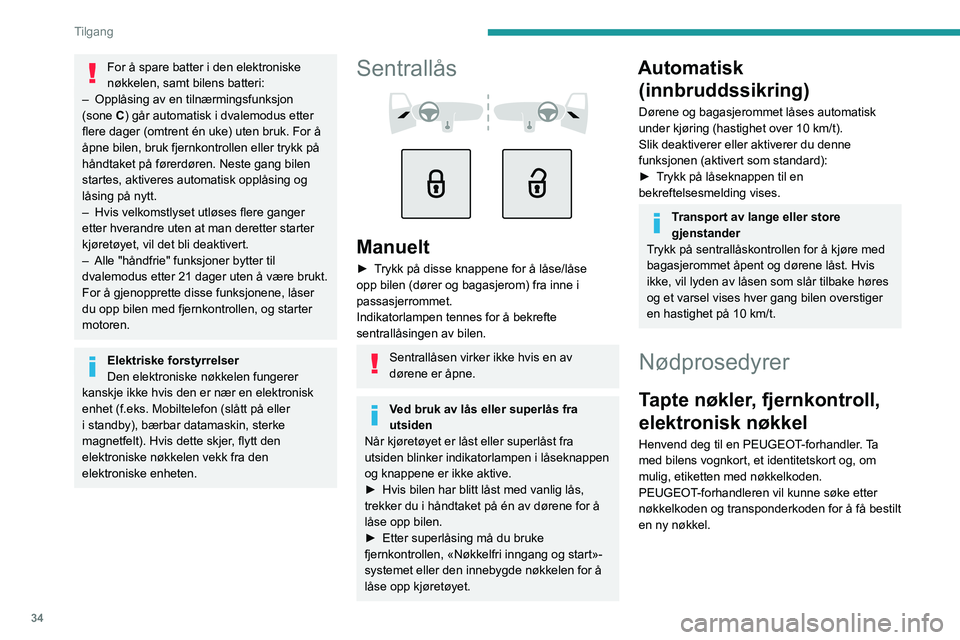 PEUGEOT 308 2024 Instruksjoner for bruk (in Norwegian) 34
Tilgang
For å spare batter i den elektroniske
nøkkelen, samt bilens batteri:
–
Opplåsing av en tilnærmingsfunksjon
(sone
C) går automatisk i dvalemodus etter
flere dager (omtrent én PEUGEOT 308 2024 Instruksjoner for bruk (in Norwegian) 34
Tilgang
For å spare batter i den elektroniske
nøkkelen, samt bilens batteri:
–
Opplåsing av en tilnærmingsfunksjon
(sone
C) går automatisk i dvalemodus etter
flere dager (omtrent én