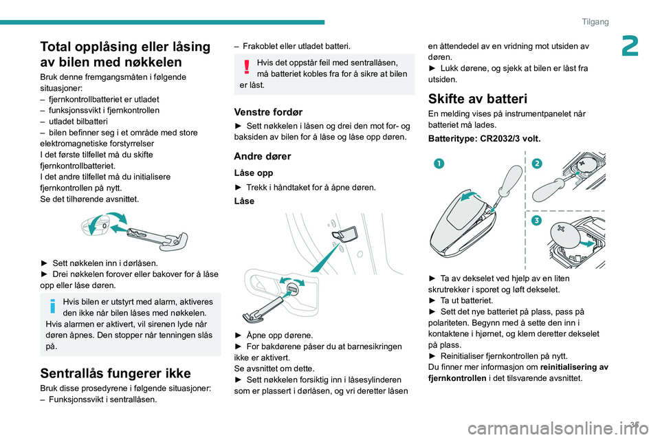 PEUGEOT 308 2024 Instruksjoner for bruk (in Norwegian) 35
Tilgang
2Total opplåsing eller låsing
av bilen med nøkkelen
Bruk denne fremgangsmåten i følgende
situasjoner:
–
fjernkontrollbatteriet er utladet
–
funksjonssvikt i fjernkontrollen
â PEUGEOT 308 2024 Instruksjoner for bruk (in Norwegian) 35
Tilgang
2Total opplåsing eller låsing
av bilen med nøkkelen
Bruk denne fremgangsmåten i følgende
situasjoner:
–
fjernkontrollbatteriet er utladet
–
funksjonssvikt i fjernkontrollen
â