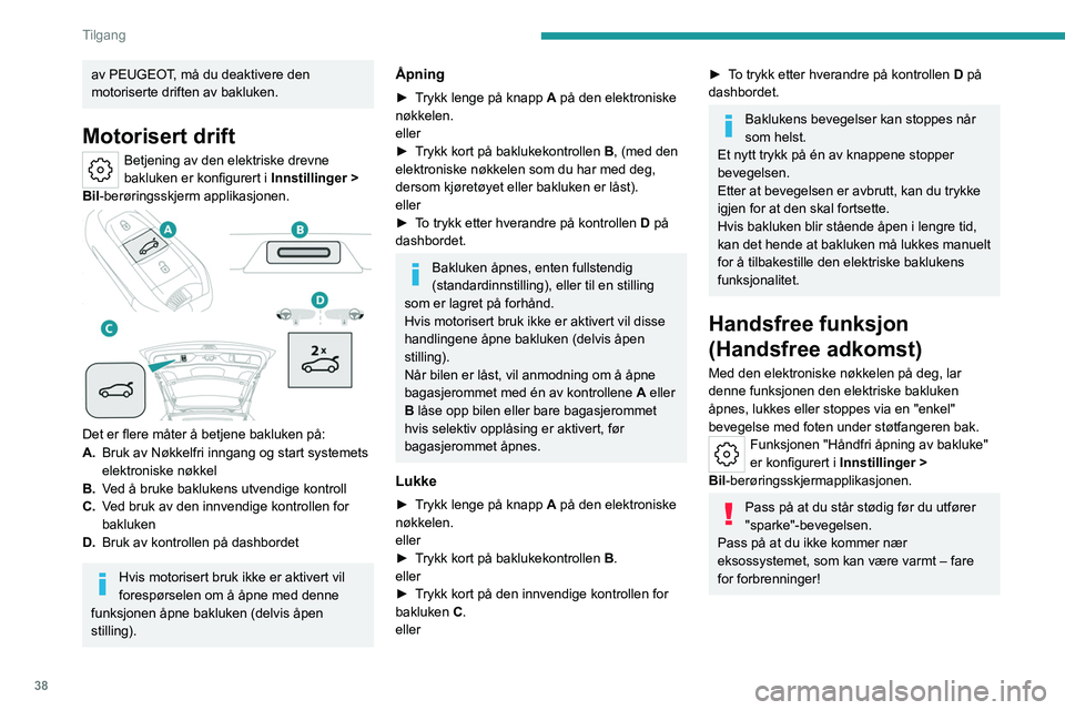 PEUGEOT 308 2024 Instruksjoner for bruk (in Norwegian) 38
Tilgang
av PEUGEOT, må du deaktivere den
motoriserte driften av bakluken.
Motorisert drift
Betjening av den elektriske drevne
bakluken er konfigurert i Innstillinger
>
Bil-berøringsskjerm a PEUGEOT 308 2024 Instruksjoner for bruk (in Norwegian) 38
Tilgang
av PEUGEOT, må du deaktivere den
motoriserte driften av bakluken.
Motorisert drift
Betjening av den elektriske drevne
bakluken er konfigurert i Innstillinger
>
Bil-berøringsskjerm a