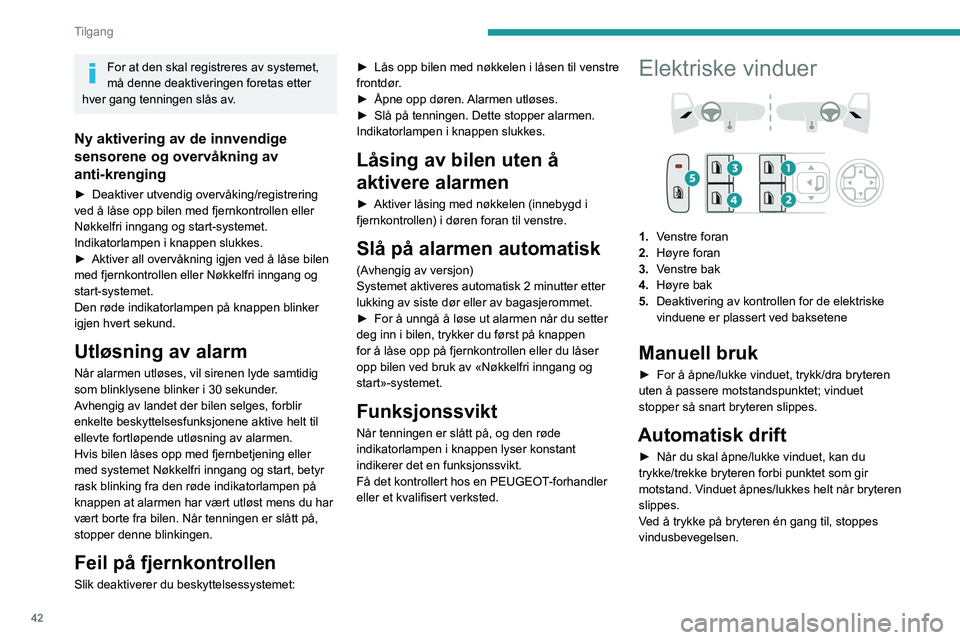 PEUGEOT 308 2024 Instruksjoner for bruk (in Norwegian) 42
Tilgang
For at den skal registreres av systemet,
må denne deaktiveringen foretas etter
hver gang tenningen slås av.
Ny aktivering av de innvendige
sensorene og overvåkning av
anti-krenging
â PEUGEOT 308 2024 Instruksjoner for bruk (in Norwegian) 42
Tilgang
For at den skal registreres av systemet,
må denne deaktiveringen foretas etter
hver gang tenningen slås av.
Ny aktivering av de innvendige
sensorene og overvåkning av
anti-krenging
â