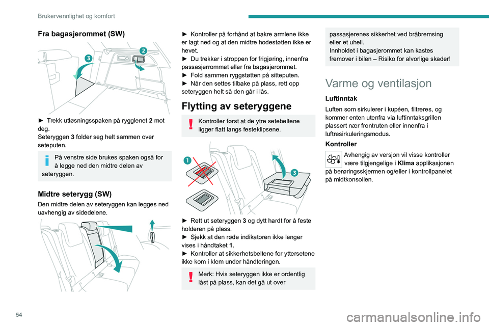 PEUGEOT 308 2024  Instruksjoner for bruk (in Norwegian) 54
Brukervennlighet og komfort
Fra bagasjerommet (SW) 
 
► Trekk utløsningsspaken på rygglenet 2 mot 
deg.
Seteryggen  3 folder seg helt sammen over 
seteputen.
På venstre side brukes spaken ogs