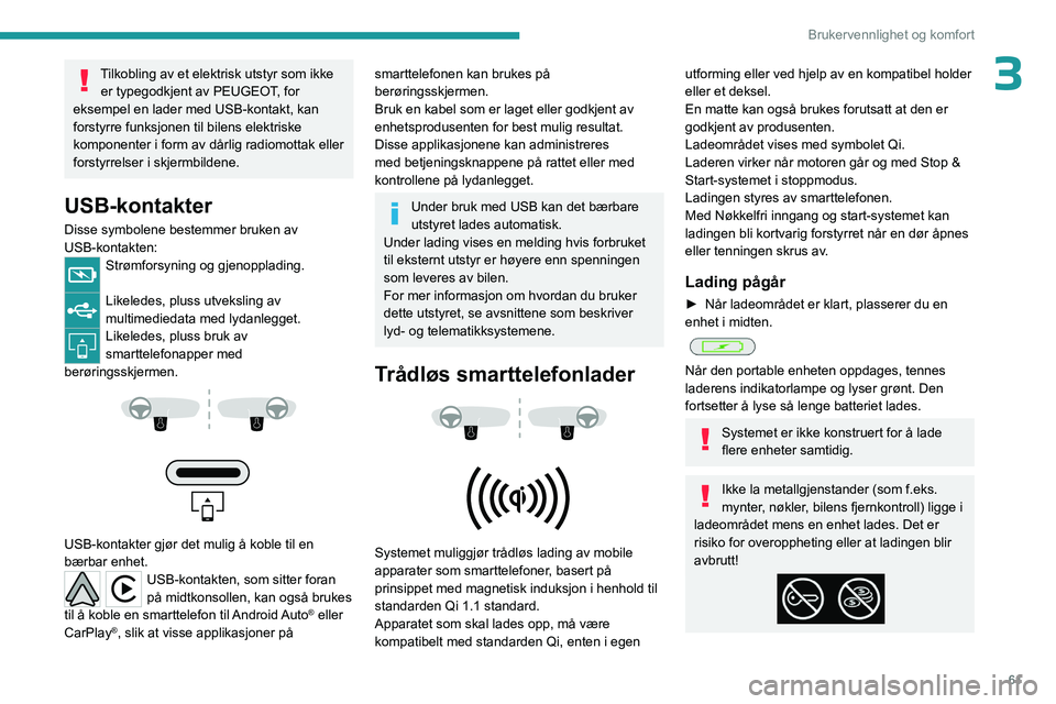 PEUGEOT 308 2024 Instruksjoner for bruk (in Norwegian) 61
Brukervennlighet og komfort
3Tilkobling av et elektrisk utstyr som ikke er typegodkjent av PEUGEOT, for
eksempel en lader med USB-kontakt, kan
forstyrre funksjonen til bilens elektriske
komponen PEUGEOT 308 2024 Instruksjoner for bruk (in Norwegian) 61
Brukervennlighet og komfort
3Tilkobling av et elektrisk utstyr som ikke er typegodkjent av PEUGEOT, for
eksempel en lader med USB-kontakt, kan
forstyrre funksjonen til bilens elektriske
komponen