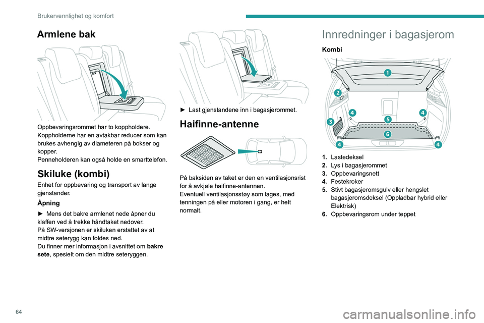 PEUGEOT 308 2024 Instruksjoner for bruk (in Norwegian) 64
Brukervennlighet og komfort
Armlene bak
Oppbevaringsrommet har to koppholdere.
Koppholderne har en avtakbar reducer som kan
brukes avhengig av diameteren på bokser og
kopper.
Penneholderen ka PEUGEOT 308 2024 Instruksjoner for bruk (in Norwegian) 64
Brukervennlighet og komfort
Armlene bak
Oppbevaringsrommet har to koppholdere.
Koppholderne har en avtakbar reducer som kan
brukes avhengig av diameteren på bokser og
kopper.
Penneholderen ka