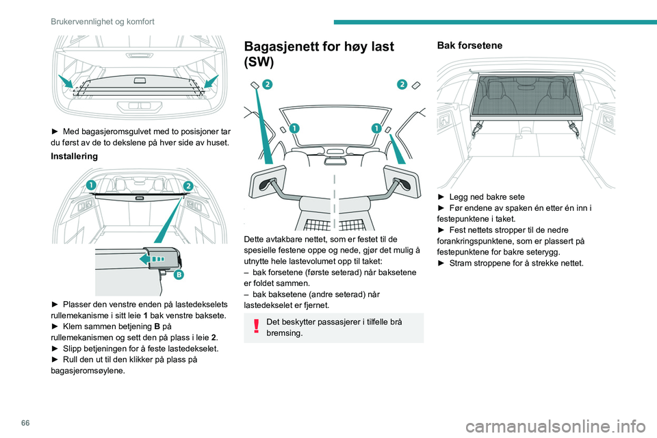 PEUGEOT 308 2024 Instruksjoner for bruk (in Norwegian) 66
Brukervennlighet og komfort
► Med bagasjeromsgulvet med to posisjoner tar
du først av de to dekslene på hver side av huset.
Installering
► Plasser den venstre enden på lastedekselets
PEUGEOT 308 2024 Instruksjoner for bruk (in Norwegian) 66
Brukervennlighet og komfort
► Med bagasjeromsgulvet med to posisjoner tar
du først av de to dekslene på hver side av huset.
Installering
► Plasser den venstre enden på lastedekselets