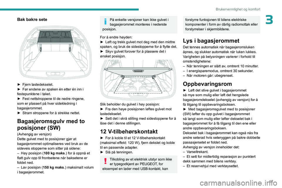 PEUGEOT 308 2024 Instruksjoner for bruk (in Norwegian) 67
Brukervennlighet og komfort
3Bak bakre sete
► Fjern lastedekselet.
► Før endene av spaken én etter én inn i
festepunktene i taket.
►
Fest nettstroppene til de nedre ringene,
som er PEUGEOT 308 2024 Instruksjoner for bruk (in Norwegian) 67
Brukervennlighet og komfort
3Bak bakre sete
► Fjern lastedekselet.
► Før endene av spaken én etter én inn i
festepunktene i taket.
►
Fest nettstroppene til de nedre ringene,
som er
