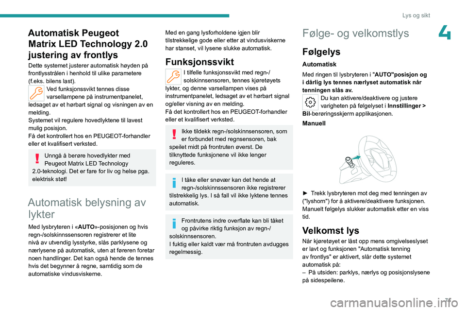 PEUGEOT 308 2024 Instruksjoner for bruk (in Norwegian) 71
Lys og sikt
4Automatisk Peugeot Matrix LED Technology 2.0
justering av frontlys
Dette systemet justerer automatisk høyden på
frontlysstrålen i henhold til ulike parametere
(f.eks. bilens last PEUGEOT 308 2024 Instruksjoner for bruk (in Norwegian) 71
Lys og sikt
4Automatisk Peugeot Matrix LED Technology 2.0
justering av frontlys
Dette systemet justerer automatisk høyden på
frontlysstrålen i henhold til ulike parametere
(f.eks. bilens last