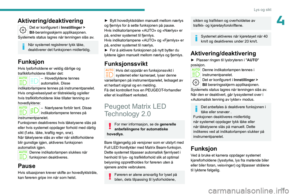 PEUGEOT 308 2024 Instruksjoner for bruk (in Norwegian) 73
Lys og sikt
4Aktivering/deaktivering
Det er konfigurert i Innstillinger >
Bil -berøringsskjerm applikasjonen.
Systemets status lagres når tenningen slås av.
Når systemet registrerer tykk tåke PEUGEOT 308 2024 Instruksjoner for bruk (in Norwegian) 73
Lys og sikt
4Aktivering/deaktivering
Det er konfigurert i Innstillinger >
Bil -berøringsskjerm applikasjonen.
Systemets status lagres når tenningen slås av.
Når systemet registrerer tykk tåke